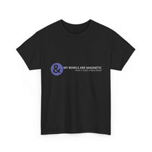 Load image into Gallery viewer, My Bowls Are Magnetic - How’s Your Attraction? Unisex Heavy Cotton Tee